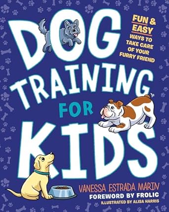 Dog Training for Kids: Fun and Easy Ways to Care for Your Furry Friend - Vanessa Estrada Marin and Alisa Harris